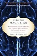 Into the Magic Shop: A Neurosurgeon&#x27;s Quest to Discover the Mysteries of the Brain and the Secrets of the Heart 