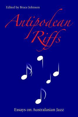 Antipodean Riffs: Essays on Australasian Jazz