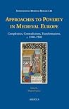 Approaches to Poverty in Medieval Europe: Complexities, Contradictions, Transformations Approaches to Poverty in Medieval Europe: Complexities, Contradictions, Transformations