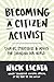 Becoming a Citizen Activist: Stories, Strategies & Advice for Changing Our World