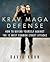 Krav Maga Defense: How to Defend Yourself Against the 12 Most Common Unarmed Street Attacks