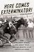 Here Comes Exterminator!: The Longshot Horse, the Great War, and the Making of an American Hero