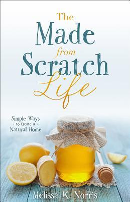 The Made-from-Scratch Life: Simple Ways to Create a Natural Home