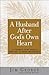 A Husband After God's Own Heart: 12 Things That Really Matter in Your Marriage