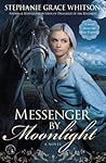 Messenger By Moonlight by Stephanie Grace Whitson