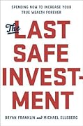 The Last Safe Investment: Spending Now to Increase Your True Wealth Forever