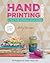 Hand-Printing Studio: 15 Projects to Color Your Life • A Visual Guide to Printing on Almost Anything