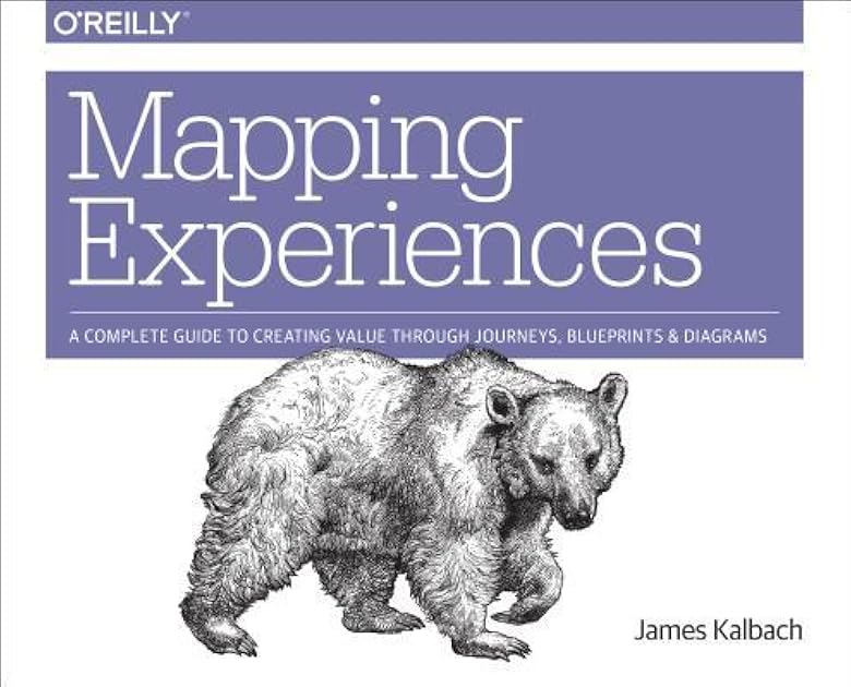 Mapping Experiences: A Complete Guide to Creating Value through Journeys, Blueprints, and Diagrams