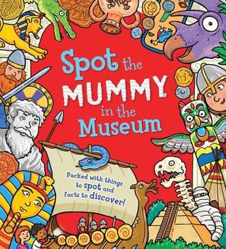 Spot the Mummy in the Museum: Packed with things to spot and facts to discover! (Hardcover)