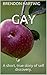 GAY: A short, true story of self discovery.