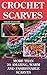 Crochet Scarves: More than 20 Amazing, Warm and Fashionable Scarves: How To Crochet, Crochet Stitches,Tunisian Crochet, Crochet For Babies,Crochet For Dummies, Crochet For Women, Modern Crochet