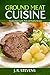 Ground Meat Cuisine: Creative Beef, Lamb, Pork and Poultry Recipes