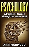 Psychology: A Delightful Journey Through the Human Mind: Psychology for dummies Psychology: A Delightful Journey Through the Human Mind: Psychology for dummies