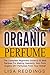 Organic Perfume: The Comple...