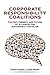 Corporate Responsibility Coalitions: The Past, Present, and Future of Alliances for Sustainable Capitalism