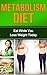 Metabolism Diet: Eat While You Lose Weight Today(Free Checklist Included)[Metabolism Diet,Metabolism Cookbook,Metabolism Book Metabolism Diet Cookbook,Metabolism Miracle,Metabolism Boost,Fast Diet]
