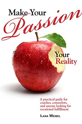 Make Your Passion Your Reality: A practical guide for coaches, counselors, and anyone looking for vocational fulfillment (Kindle Edition)