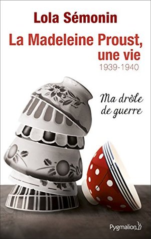 La Madeleine Proust, une vie (Tome 2) - Ma drôle de guerre 1939-1940 (French Edition)
