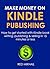 MAKE MONEY ON KINDLE PUBLISHING 2016 (FAST START GUIDE FOR ABSOLUTE BEGINNERS ONLY): How to get started with Kindle book writing, publishing & selling in 15 minutes or less