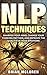 NLP Techniques: Sharpen Your Mind, Change Your Thinking Pattern, Improve Your Emotions