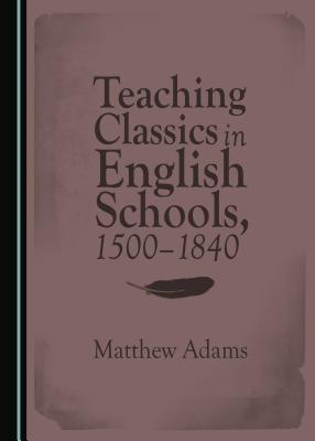 Teaching Classics in English Schools, 1500-1840