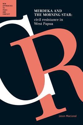 Merdeka & the Morning Star: Civil Resistance in West Papua (Paperback)