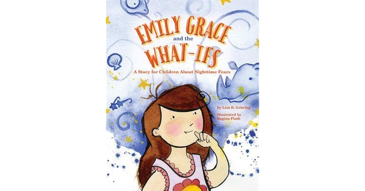 Emily Grace and the WhatIfs A Story for Children about Nighttime Fears by Lisa B. Gehring