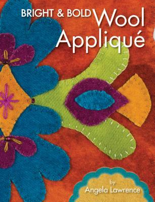 Bright & Bold Wool Applique (Landauer) More Than 12 Projects for Wall Hangings, Table Runners, Coasters, and More with Reusable Patterns, How-To Advice, Detailed Stitch Diagrams, and Insight on Care