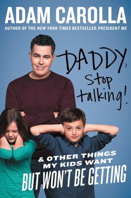 Daddy, Stop Talking!: And Other Things My Kids Want But Won't Be Getting – A Comedian's Humorous Memoir and Parenting Advice―Raising Self-Reliant Adults in Modern America