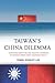 Taiwan’s China Dilemma: Contested Identities and Multiple Interests in Taiwan’s Cross-Strait Economic Policy