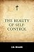 The Beauty of Self-Control by J.R.    Miller