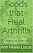 Foods that Heal Arthritis: Knowing and Healing Arthritis