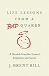 Life Lessons from a Bad Quaker by J. Brent Bill
