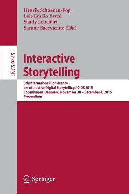 Interactive Storytelling: 8th International Conference on Interactive Digital Storytelling, ICIDS 2015, Copenhagen, Denmark, November 30 - December 4, ... Applications, incl. Internet/Web, and HCI)