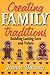 Creating Family Traditions: Building Lasting Love and Values