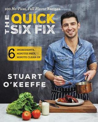 The Quick Six Fix: 100 No-Fuss, Full-Flavor Recipes – Six Ingredients, Six Minutes Prep, Six Minutes Cleanup – A Celebrity Chef's Guide to Delicious Meals and Smart Shortcuts