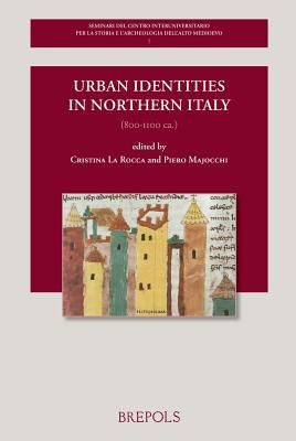 Urban identities in Northern Italy, 800-1100 ca. (Seminari Del Centro Interuniversitario Per La Storia E L'archeologia Dell'alto Medioevo) (English and French and Italian Edition)
