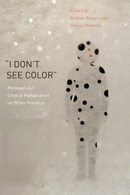 “I Don’t See Color”: Personal and Critical Perspectives on White Privilege (Paperback)