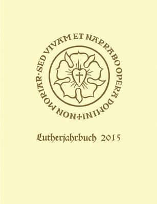 Lutherjahrbuch 82. Jahrgang 2015: Organ der internationalen Lutherforschung