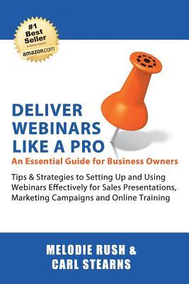 Deliver Webinars Like A Pro: An Essential Guide for Business Owners. Tips and Strategies to Setting Up and Using Webinars Effectively for Sales Presentations, Marketing Campaigns and Online Training.