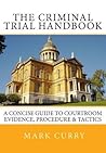 The Criminal Trial Handbook: The Concise Guide to Courtroom Evidence, Procedure, and Trial Tactics