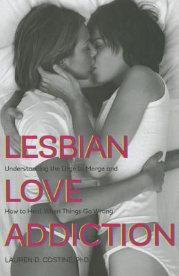 Lesbian Love Addiction: Understanding the Urge to Merge and How to Heal When Things go Wrong (Hardcover)