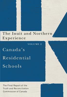 Canada's Residential Schools: The Inuit and Northern Experience: The Final Report of the Truth and Reconciliation Commission of Canada, Volume 2 ... Indigenous and Northern Studies) (Paperback)