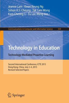 Technology in Education. Technology-Mediated Proactive Learning: Second International Conference, ICTE 2015, Hong Kong, China, July 2-4, 2015, Revised ... in Computer and Information Science, 559)