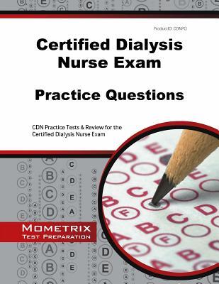 Certified Dialysis Nurse Exam Practice Questions: CDN Practice Tests & Review for the Certified Dialysis Nurse Exam