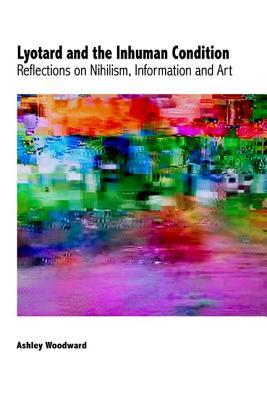 Lyotard and the Inhuman Condition: Reflections on Nihilism, Information and Art (Technicities)