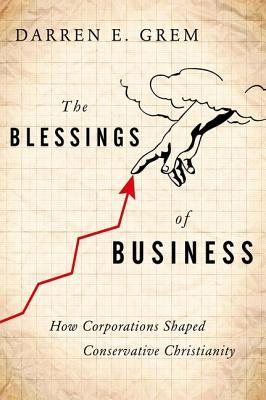 The Blessings of Business: How Corporations Shaped Conservative Christianity (Hardcover)