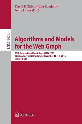 Algorithms and Models for the Web Graph: 12th International Workshop, WAW 2015, Eindhoven, The Netherlands, December 10-11, 2015, Proceedings (Theoretical Computer Science and General Issues)