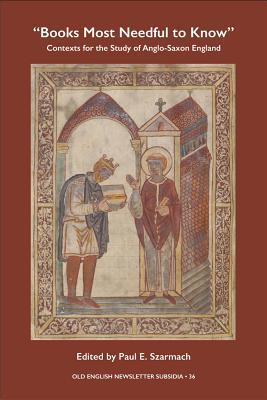 Books Most Needful to Know: Contexts for the Study of Anglo-Saxon England (Old English Newsletter Subsidia)