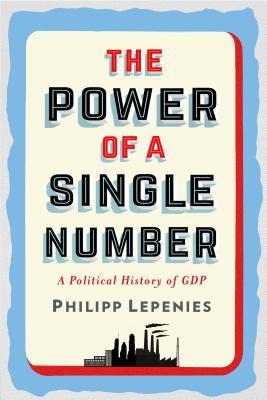 The Power of a Single Number: A Political History of GDP (Hardcover)